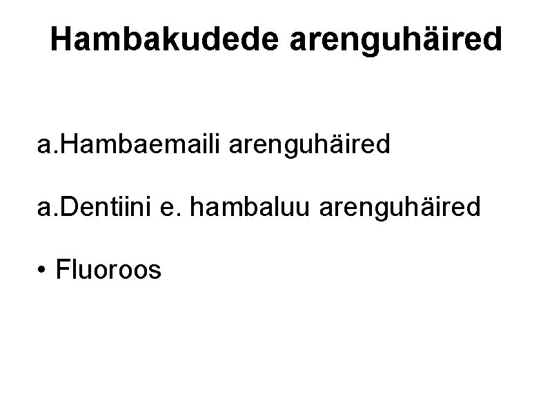 Hambakudede arenguhäired a. Hambaemaili arenguhäired a. Dentiini e. hambaluu arenguhäired • Fluoroos 