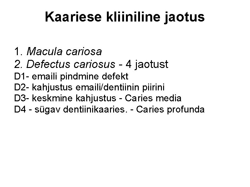 Kaariese kliiniline jaotus 1. Macula cariosa 2. Defectus cariosus - 4 jaotust D 1