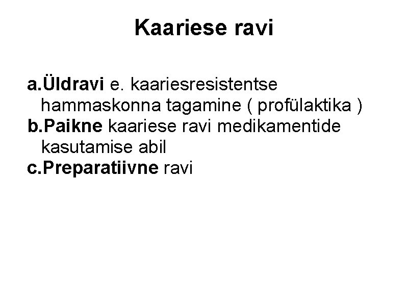Kaariese ravi a. Üldravi e. kaariesresistentse hammaskonna tagamine ( profülaktika ) b. Paikne kaariese