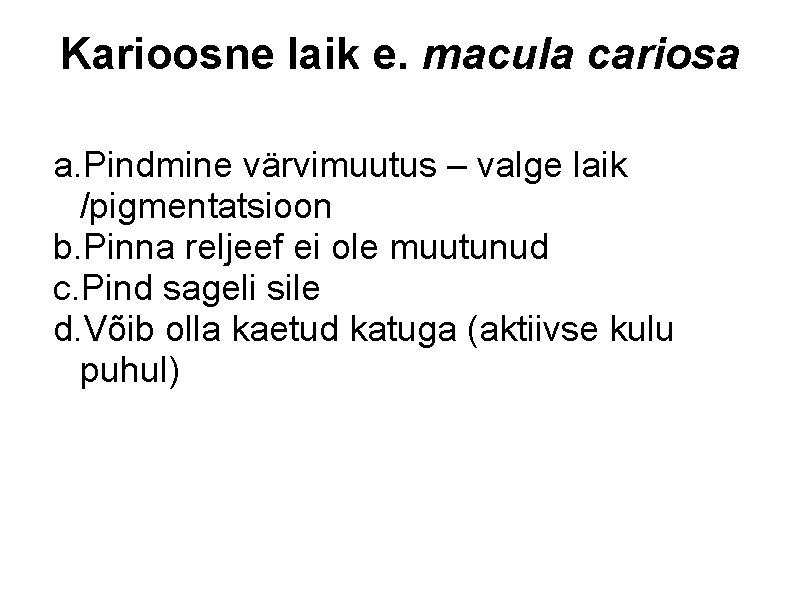Karioosne laik e. macula cariosa a. Pindmine värvimuutus – valge laik /pigmentatsioon b. Pinna