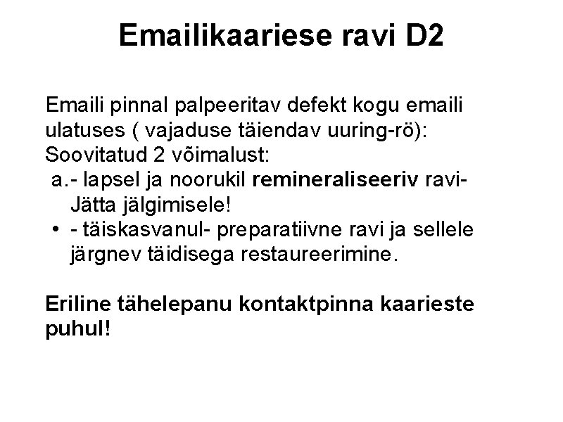 Emailikaariese ravi D 2 Emaili pinnal palpeeritav defekt kogu emaili ulatuses ( vajaduse täiendav