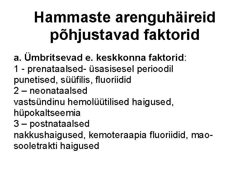 Hammaste arenguhäireid põhjustavad faktorid a. Ümbritsevad e. keskkonna faktorid: 1 - prenataalsed- üsasisesel perioodil