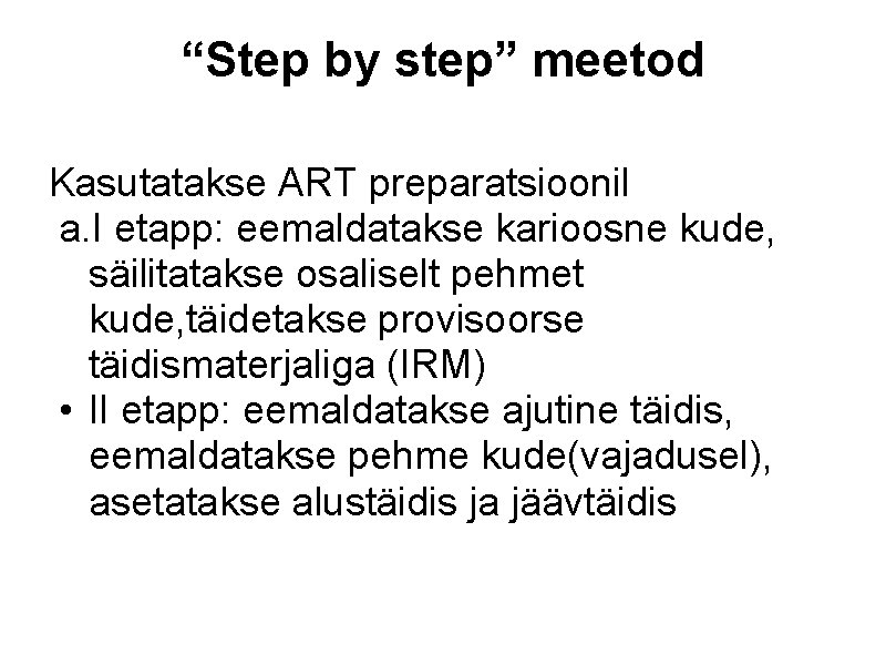 “Step by step” meetod Kasutatakse ART preparatsioonil a. I etapp: eemaldatakse karioosne kude, säilitatakse