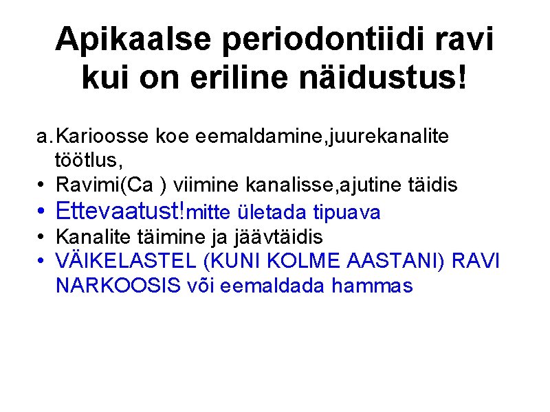 Apikaalse periodontiidi ravi kui on eriline näidustus! a. Karioosse koe eemaldamine, juurekanalite töötlus, •