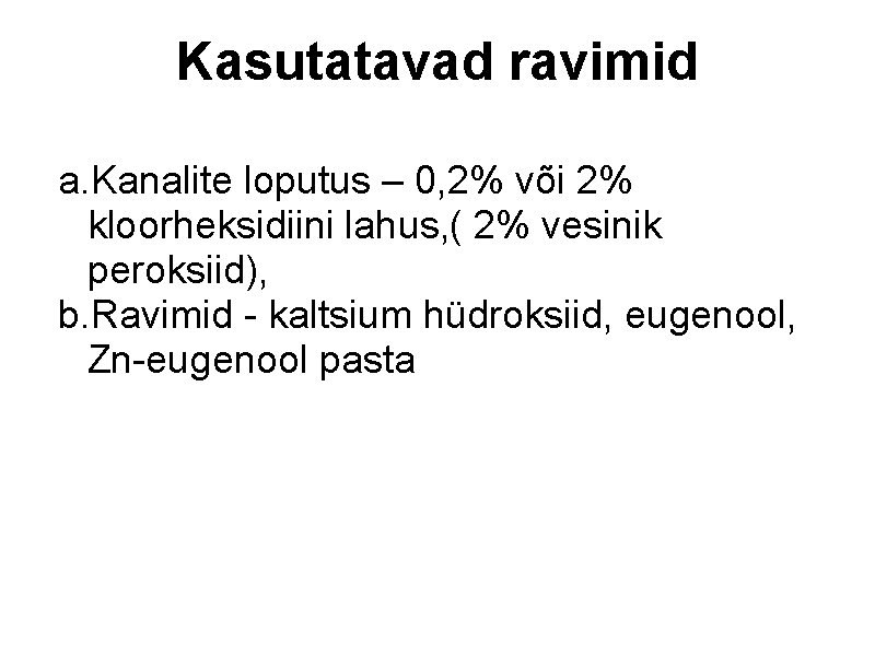 Kasutatavad ravimid a. Kanalite loputus – 0, 2% või 2% kloorheksidiini lahus, ( 2%