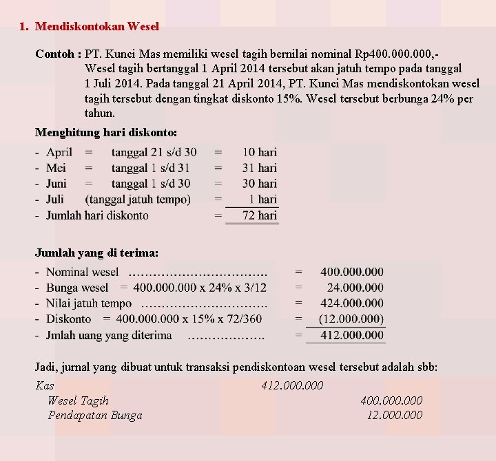 1. Mendiskontokan Wesel Contoh : PT. Kunci Mas memiliki wesel tagih bernilai nominal Rp