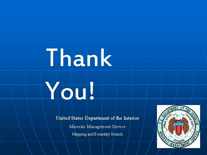 Thank You! United States Department of the Interior Minerals Management Service Mapping and Boundary