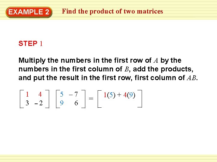 EXAMPLE 2 Find the product of two matrices STEP 1 Multiply the numbers in