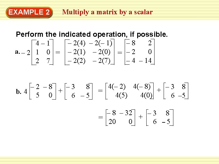 EXAMPLE 2 Multiply a matrix by a scalar Perform the indicated operation, if possible.