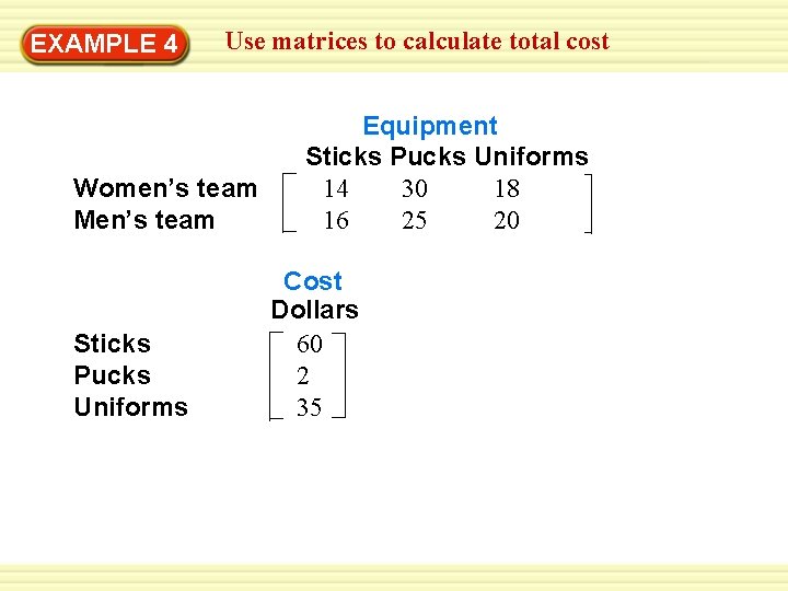 EXAMPLE 4 Use matrices to calculate total cost Women’s team Men’s team Sticks Pucks