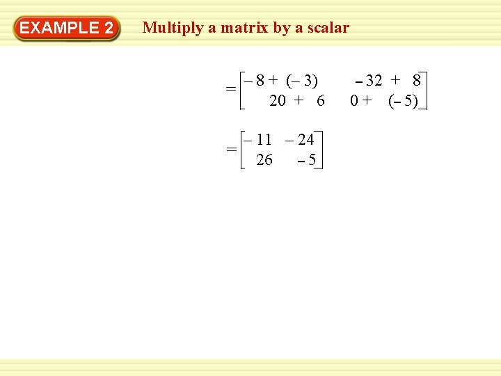 EXAMPLE 2 Multiply a matrix by a scalar = – 8 + (– 3)