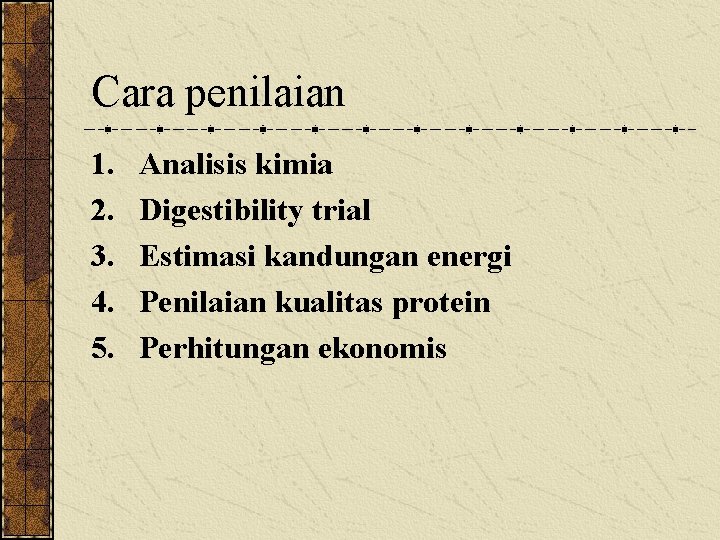 Cara penilaian 1. 2. 3. 4. 5. Analisis kimia Digestibility trial Estimasi kandungan energi