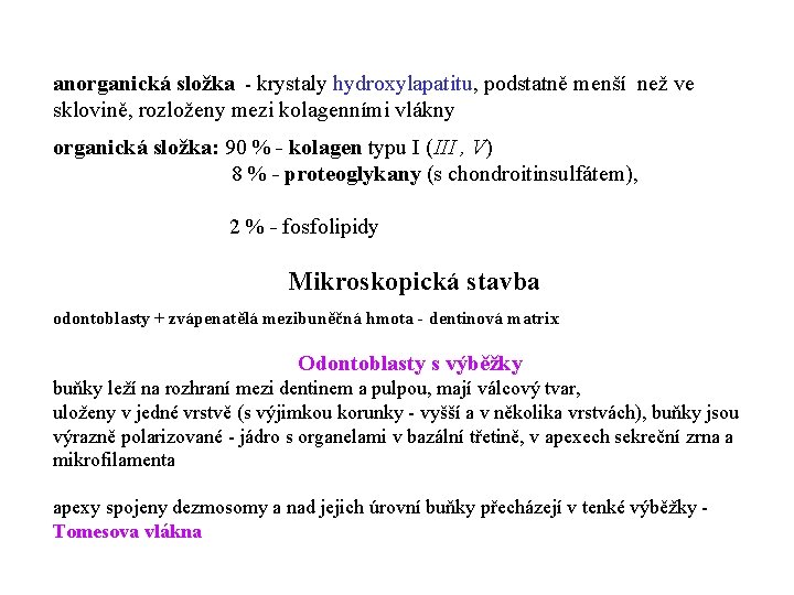 anorganická složka - krystaly hydroxylapatitu, podstatně menší než ve sklovině, rozloženy mezi kolagenními vlákny