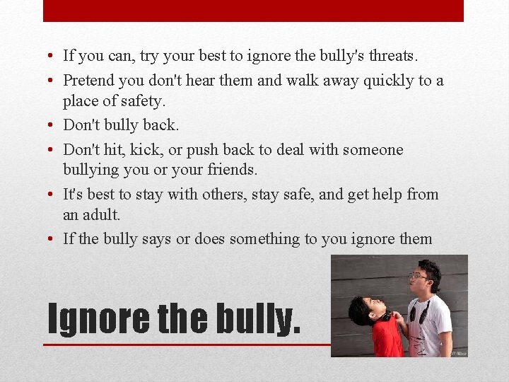  • If you can, try your best to ignore the bully's threats. •