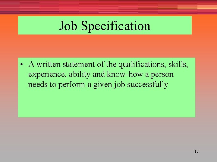 Job Specification • A written statement of the qualifications, skills, experience, ability and know-how