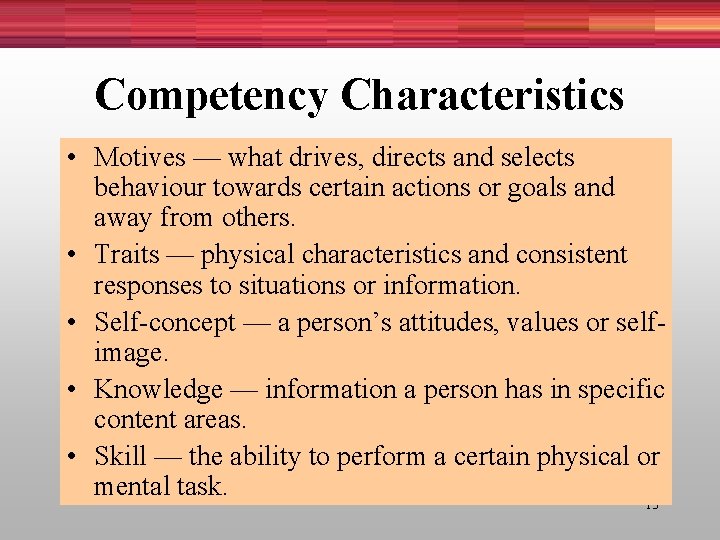 Competency Characteristics • Motives — what drives, directs and selects behaviour towards certain actions