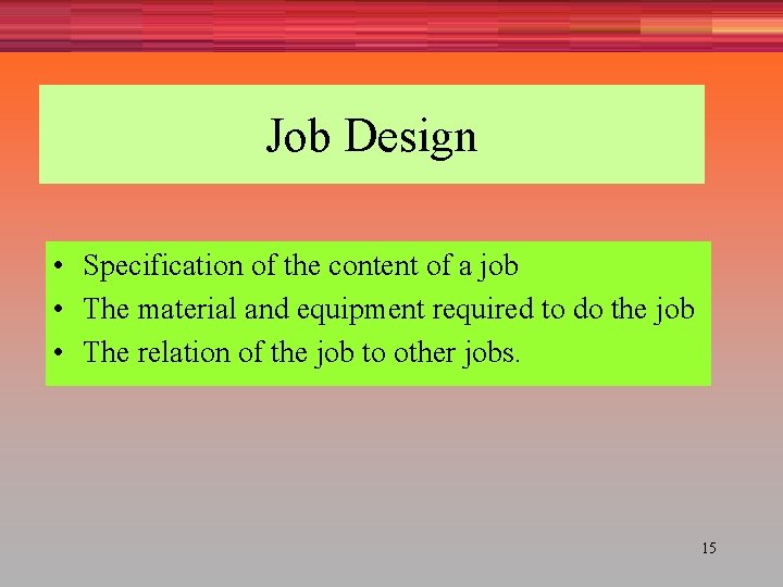 Job Design • Specification of the content of a job • The material and