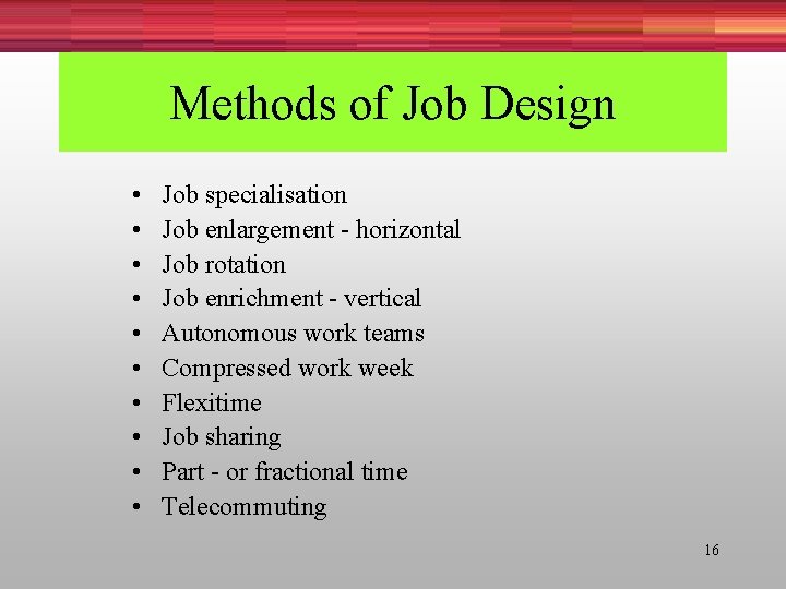 Methods of Job Design • • • Job specialisation Job enlargement - horizontal Job