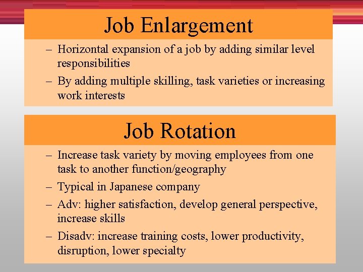 Job Enlargement – Horizontal expansion of a job by adding similar level responsibilities –