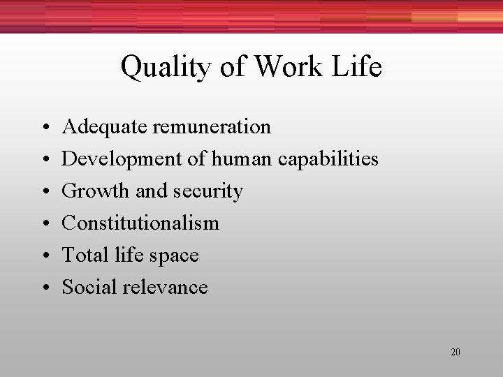 Quality of Work Life • • • Adequate remuneration Development of human capabilities Growth