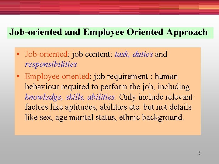 Job-oriented and Employee Oriented Approach • Job-oriented: job content: task, duties and responsibilities •