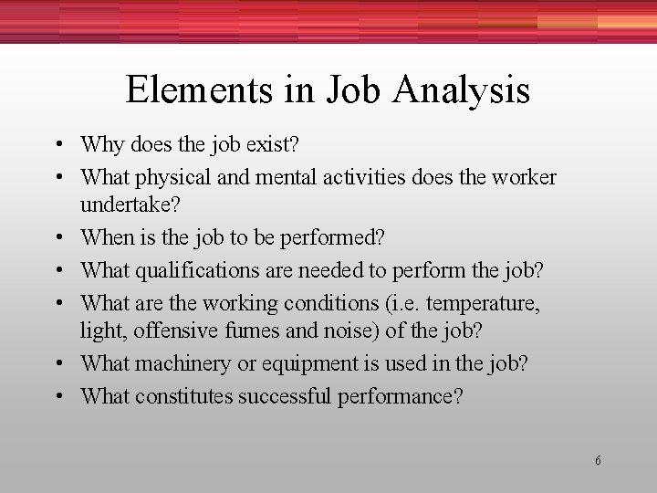 Elements in Job Analysis • Why does the job exist? • What physical and