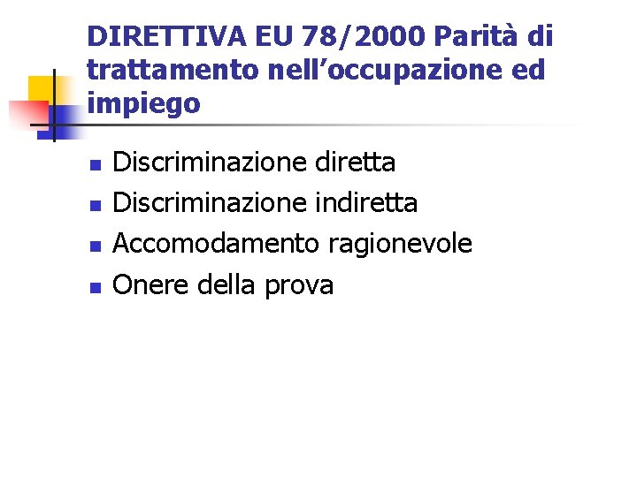 DIRETTIVA EU 78/2000 Parità di trattamento nell’occupazione ed impiego n n Discriminazione diretta Discriminazione