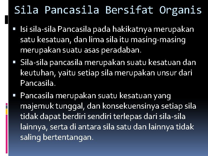 Sila Pancasila Bersifat Organis Isi sila-sila Pancasila pada hakikatnya merupakan satu kesatuan, dan lima