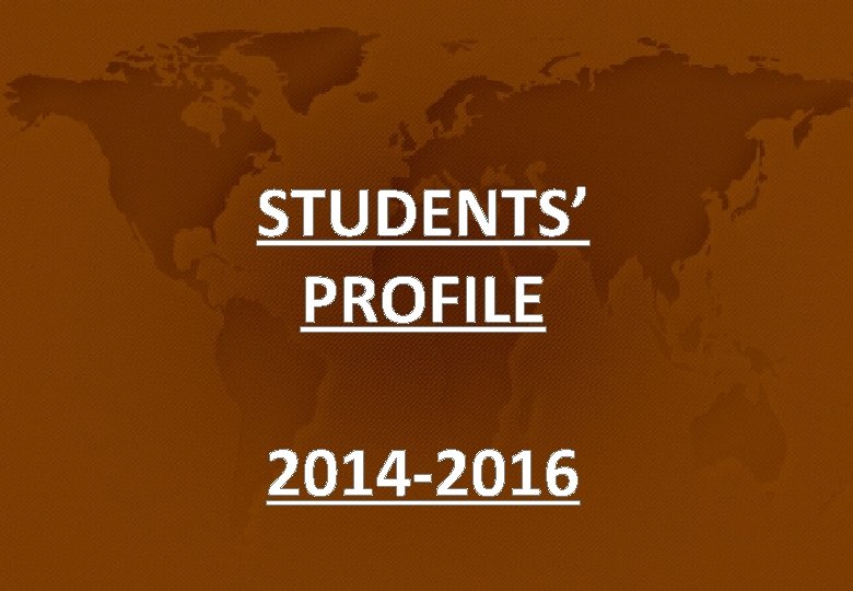 STUDENTS’ PROFILE 2014 -2016 STUDENTS’ PROFILE 2014 -2016