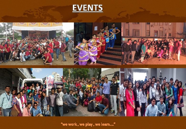 EVENTS “we work , we play , we learn…. ” EVENTS “we work , we play , we learn…. ”