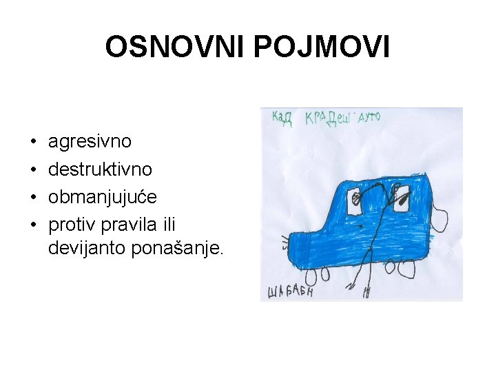 OSNOVNI POJMOVI • • agresivno destruktivno obmanjujuće protiv pravila ili devijanto ponašanje. OSNOVNI POJMOVI • • agresivno destruktivno obmanjujuće protiv pravila ili devijanto ponašanje.