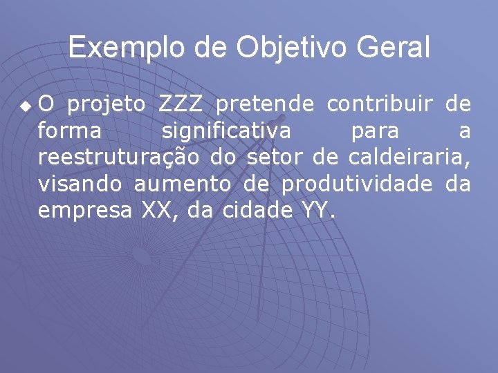 Exemplo de Objetivo Geral u O projeto ZZZ pretende contribuir de forma significativa para