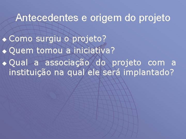 Antecedentes e origem do projeto Como surgiu o projeto? u Quem tomou a iniciativa?