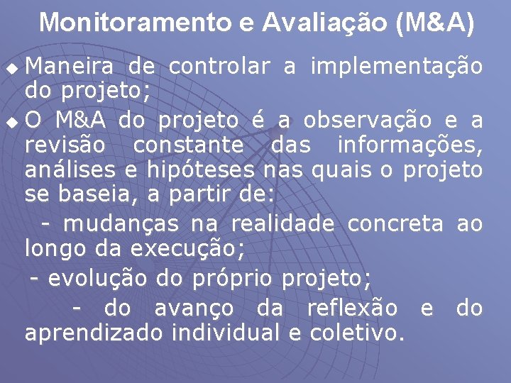 Monitoramento e Avaliação (M&A) Maneira de controlar a implementação do projeto; u O M&A