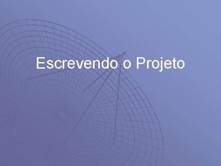 Escrevendo o Projeto 