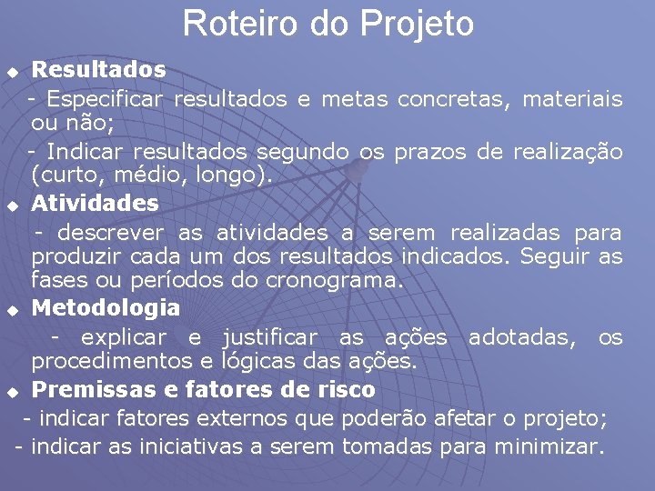 Roteiro do Projeto Resultados - Especificar resultados e metas concretas, materiais ou não; -