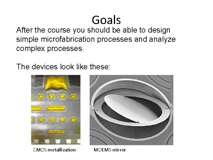 Goals After the course you should be able to design simple microfabrication processes and