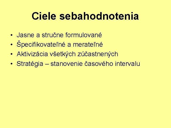 Ciele sebahodnotenia • • Jasne a stručne formulované Špecifikovateľné a merateľné Aktivizácia všetkých zúčastnených