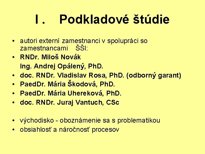 I. Podkladové štúdie • autori externí zamestnanci v spolupráci so zamestnancami ŠŠI: • RNDr.