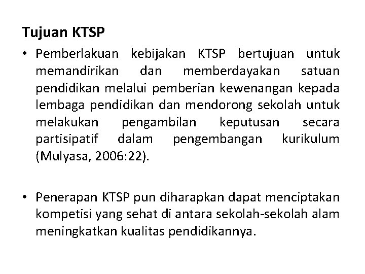 Tujuan KTSP • Pemberlakuan kebijakan KTSP bertujuan untuk memandirikan dan memberdayakan satuan pendidikan melalui