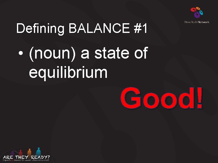 Defining BALANCE #1 • (noun) a state of equilibrium Good! 