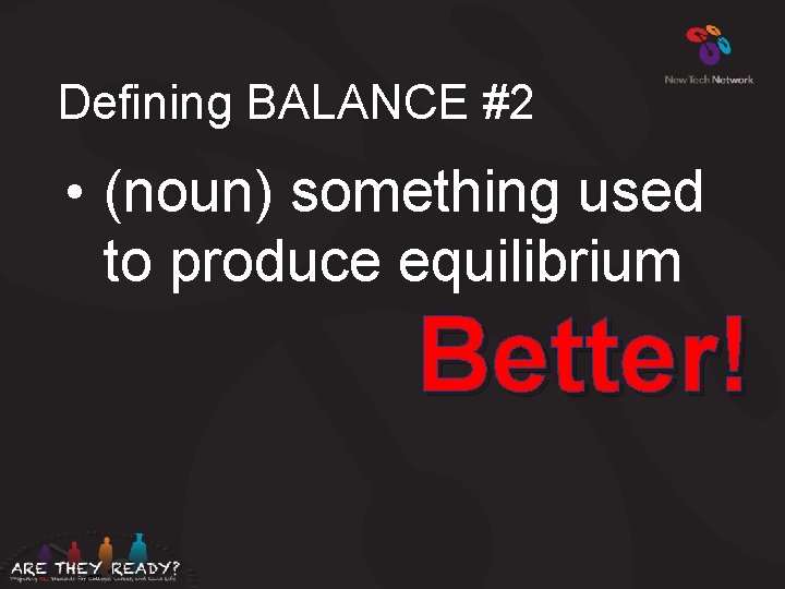 Defining BALANCE #2 • (noun) something used to produce equilibrium Better! 