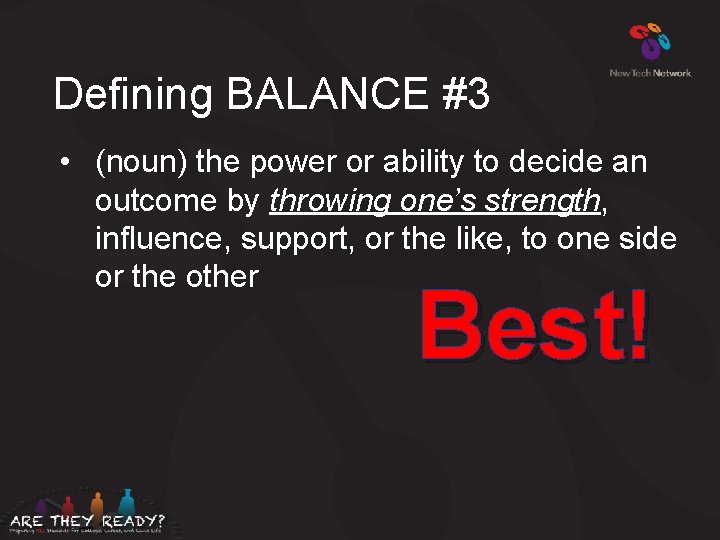 Defining BALANCE #3 • (noun) the power or ability to decide an outcome by