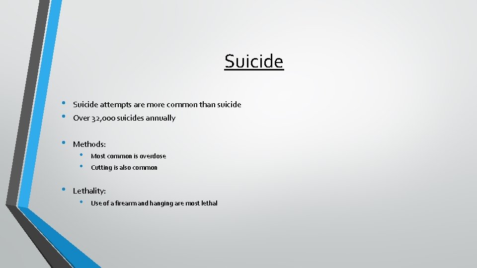 Suicide • • Suicide attempts are more common than suicide • Methods: • Over