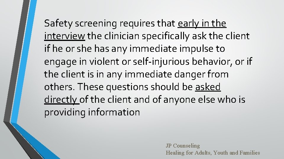Safety screening requires that early in the interview the clinician specifically ask the client