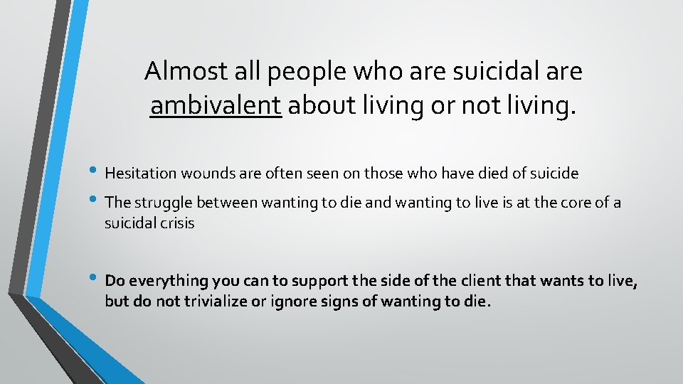 Almost all people who are suicidal are ambivalent about living or not living. •