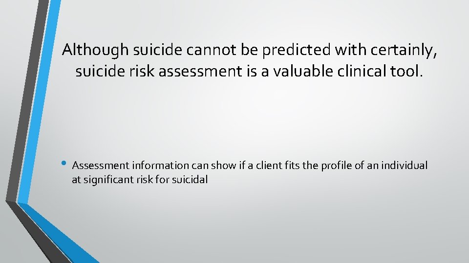 Although suicide cannot be predicted with certainly, suicide risk assessment is a valuable clinical