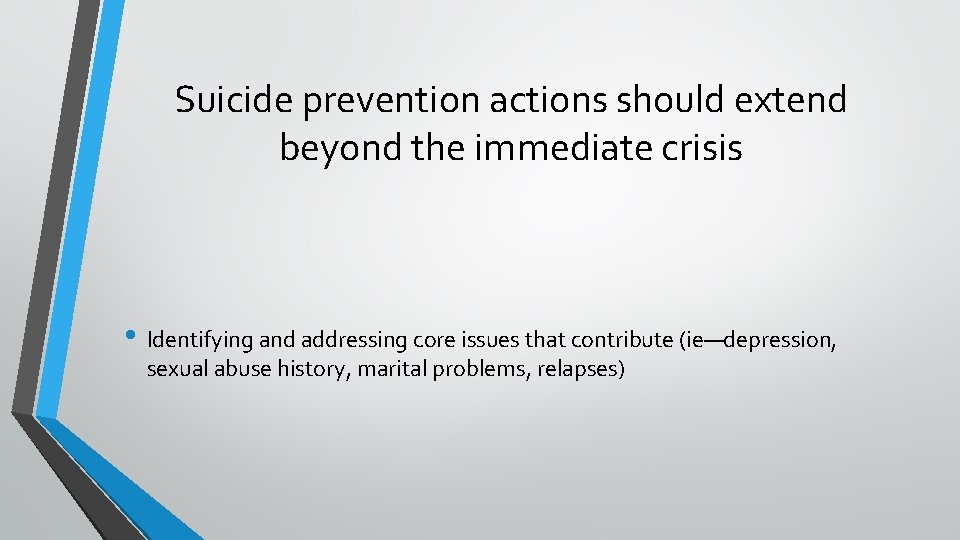 Suicide prevention actions should extend beyond the immediate crisis • Identifying and addressing core