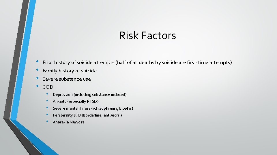 Risk Factors • • Prior history of suicide attempts (half of all deaths by