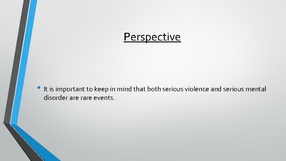 Perspective • It is important to keep in mind that both serious violence and